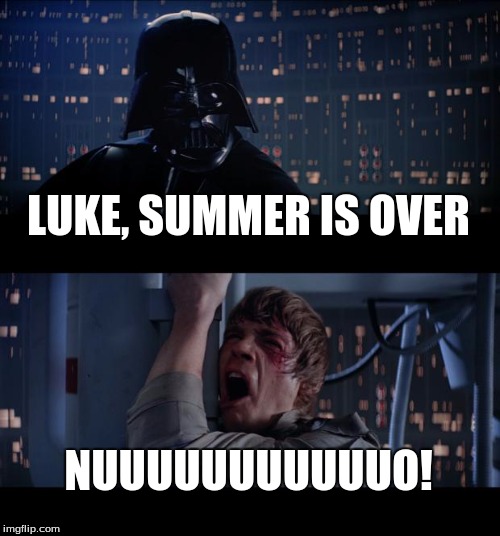 Star Wars No | LUKE, SUMMER IS OVER; NUUUUUUUUUUUO! | image tagged in memes,star wars no | made w/ Imgflip meme maker