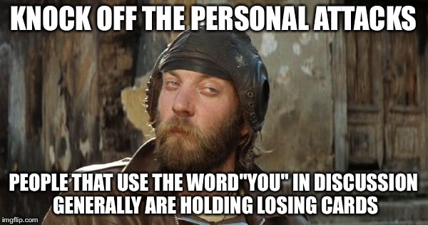 Oddball has some thought on personal attacks in discussion | KNOCK OFF THE PERSONAL ATTACKS; PEOPLE THAT USE THE WORD"YOU" IN DISCUSSION GENERALLY ARE HOLDING LOSING CARDS | image tagged in oddball kelly's heroes,memes | made w/ Imgflip meme maker