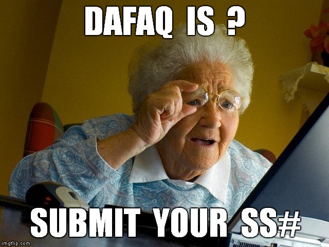 Grandma isn't as stupid as you think ! | DAFAQ  IS  ? SUBMIT  YOUR  SS# | image tagged in memes,grandma finds the internet,internet,internet scam,smart grandma | made w/ Imgflip meme maker