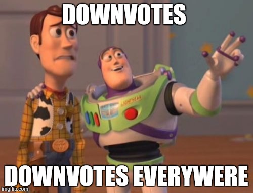 X, X Everywhere | DOWNVOTES; DOWNVOTES EVERYWERE | image tagged in memes,x x everywhere,i hope no one done it before | made w/ Imgflip meme maker