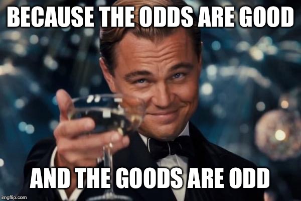 Leonardo Dicaprio Cheers | BECAUSE THE ODDS ARE GOOD; AND THE GOODS ARE ODD | image tagged in memes,leonardo dicaprio cheers | made w/ Imgflip meme maker