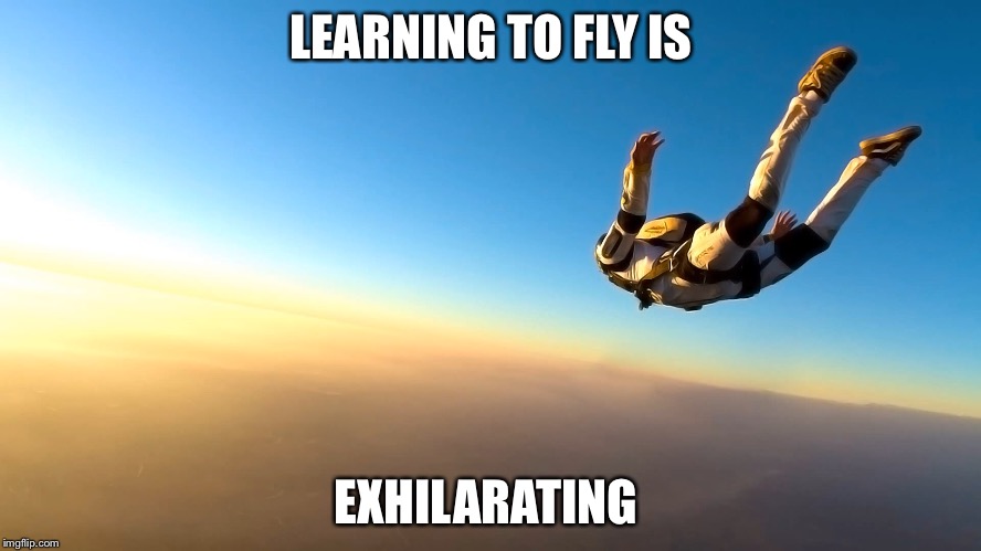 Skydiving | LEARNING TO FLY IS EXHILARATING | image tagged in skydiving | made w/ Imgflip meme maker