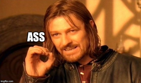 One Does Not Simply Meme | ASS | image tagged in memes,one does not simply | made w/ Imgflip meme maker