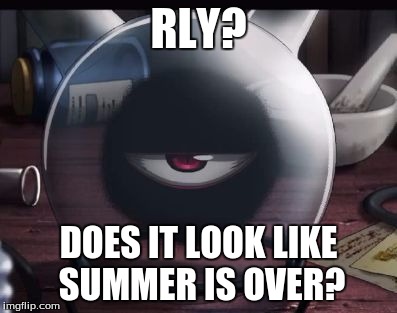 Rly? | RLY? DOES IT LOOK LIKE SUMMER IS OVER? | image tagged in rly | made w/ Imgflip meme maker