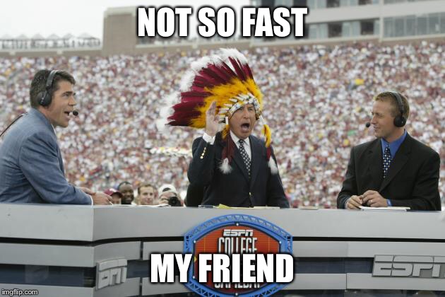 Not so fast my friend | NOT SO FAST; MY FRIEND | image tagged in college football | made w/ Imgflip meme maker