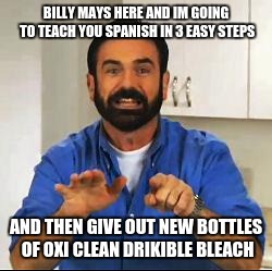Billy Mays | BILLY MAYS HERE AND IM GOING TO TEACH YOU SPANISH IN 3 EASY STEPS; AND THEN GIVE OUT NEW BOTTLES OF OXI CLEAN DRIKIBLE BLEACH | image tagged in billy mays | made w/ Imgflip meme maker
