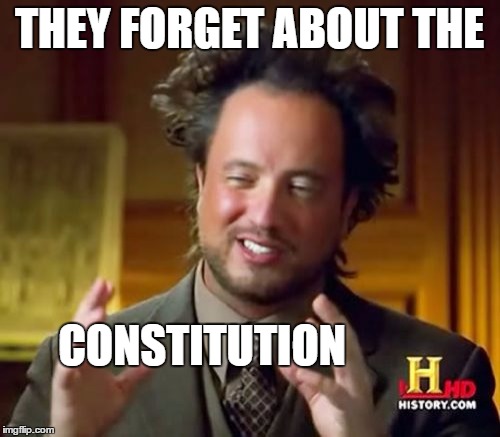 Ancient Aliens Meme | THEY FORGET ABOUT THE CONSTITUTION | image tagged in memes,ancient aliens | made w/ Imgflip meme maker