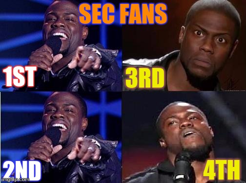 kevin hart come back | SEC FANS; 1ST; 3RD; 4TH; 2ND | image tagged in kevin hart come back | made w/ Imgflip meme maker