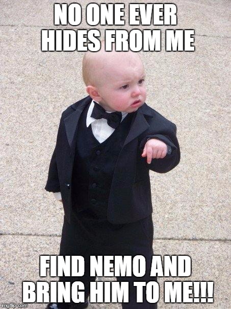 Baby Godfather | NO ONE EVER HIDES FROM ME; FIND NEMO AND BRING HIM TO ME!!! | image tagged in baby godfather | made w/ Imgflip meme maker