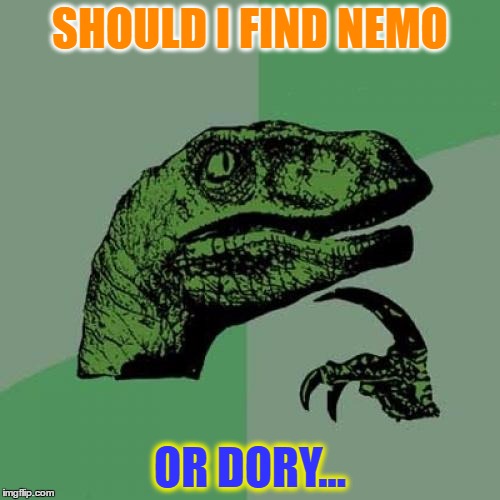 Philosoraptor Meme | SHOULD I FIND NEMO; OR DORY... | image tagged in memes,philosoraptor | made w/ Imgflip meme maker
