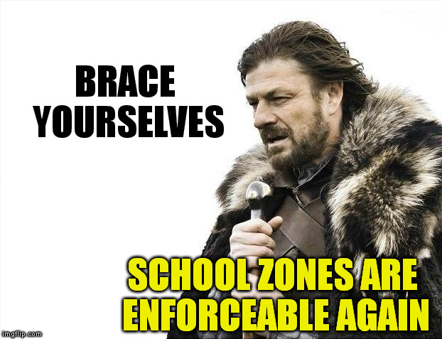 Slow Children | BRACE YOURSELVES; SCHOOL ZONES ARE ENFORCEABLE AGAIN | image tagged in memes,funny,back to school | made w/ Imgflip meme maker