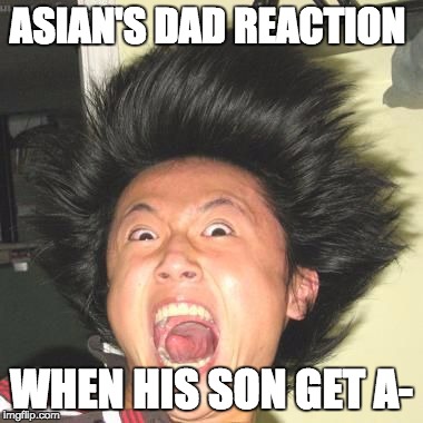 ASIAN'S DAD REACTION; WHEN HIS SON GET A- | image tagged in angry asian,asian dad | made w/ Imgflip meme maker