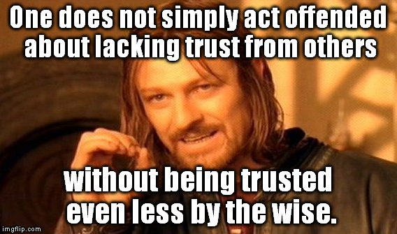 One Does Not Simply | One does not simply act offended about lacking trust from others; without being trusted even less by the wise. | image tagged in memes,one does not simply | made w/ Imgflip meme maker