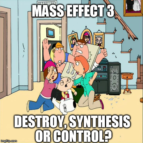 Mass Effect 3 - Best Ending | MASS EFFECT 3; DESTROY, SYNTHESIS OR CONTROL? | image tagged in family guy - fight,mass effect,shepard,video games,pc gaming | made w/ Imgflip meme maker