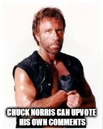 Chuck Norris Flex | CHUCK NORRIS CAN UPVOTE HIS OWN COMMENTS | image tagged in chuck norris | made w/ Imgflip meme maker