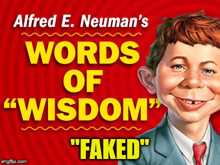  Neuman's Words of Wisdom | "FAKED" | image tagged in neuman's words of wisdom | made w/ Imgflip meme maker