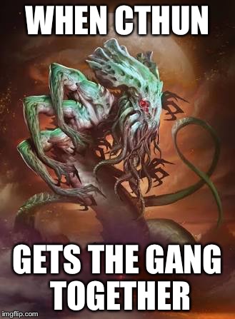 WHEN CTHUN; GETS THE GANG TOGETHER | image tagged in the ancient one | made w/ Imgflip meme maker