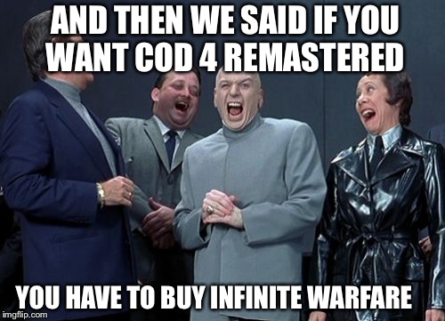 Laughing Villains Meme | AND THEN WE SAID IF
YOU WANT COD 4 REMASTERED; YOU HAVE TO BUY INFINITE WARFARE | image tagged in memes,laughing villains,infinite warfare | made w/ Imgflip meme maker