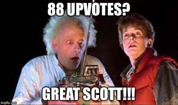 88 UPVOTES? GREAT SCOTT!!! | made w/ Imgflip meme maker