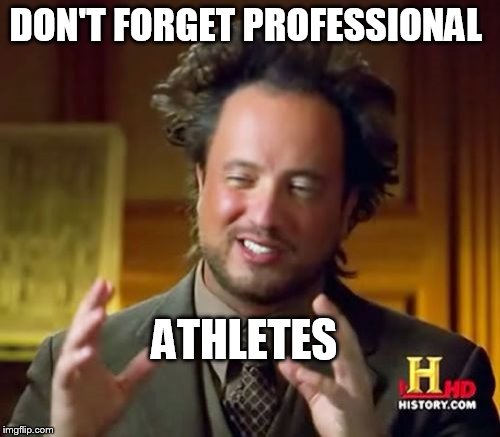 Ancient Aliens Meme | DON'T FORGET PROFESSIONAL ATHLETES | image tagged in memes,ancient aliens | made w/ Imgflip meme maker