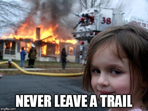 Disaster Girl Meme | NEVER LEAVE A TRAIL | image tagged in memes,disaster girl | made w/ Imgflip meme maker