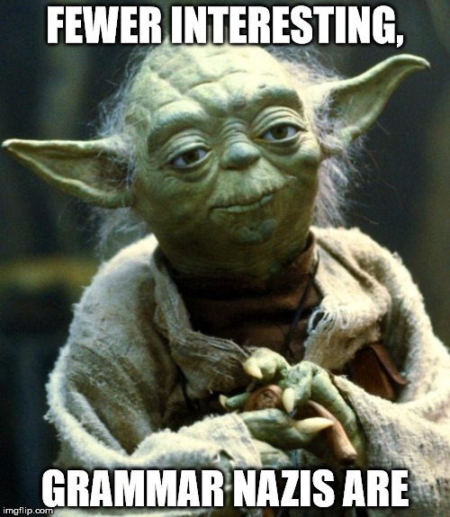 Star Wars Yoda Meme | FEWER INTERESTING, GRAMMAR NAZIS ARE | image tagged in memes,star wars yoda | made w/ Imgflip meme maker