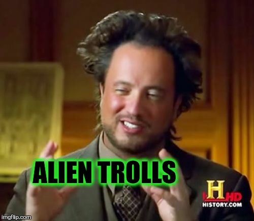 Ancient Aliens Meme | ALIEN TROLLS | image tagged in memes,ancient aliens | made w/ Imgflip meme maker