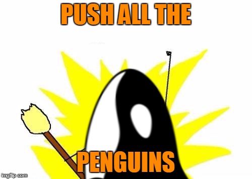 X All The Y Meme | PUSH ALL THE PENGUINS | image tagged in memes,x all the y | made w/ Imgflip meme maker