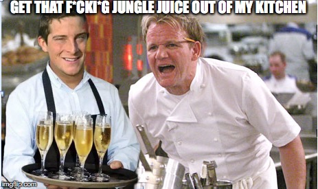 Grylls Meets Ramsay  | GET THAT F*CKI*G JUNGLE JUICE OUT OF MY KITCHEN | image tagged in bear grylls,chef gordon ramsay | made w/ Imgflip meme maker