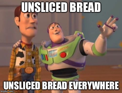 X, X Everywhere Meme | UNSLICED BREAD UNSLICED BREAD EVERYWHERE | image tagged in memes,x x everywhere | made w/ Imgflip meme maker