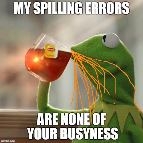 Dear Grammar-Nazis | MY SPILLING ERRORS; ARE NONE OF YOUR BUSYNESS | image tagged in memes,but thats none of my business,kermit the frog,grammar nazi,this probably won't get past submitted | made w/ Imgflip meme maker