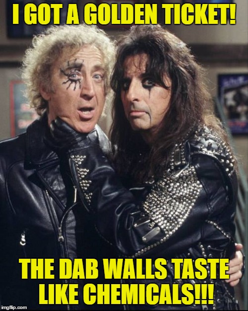 I got a golden ticket | I GOT A GOLDEN TICKET! THE DAB WALLS TASTE LIKE CHEMICALS!!! | image tagged in music,drugs | made w/ Imgflip meme maker