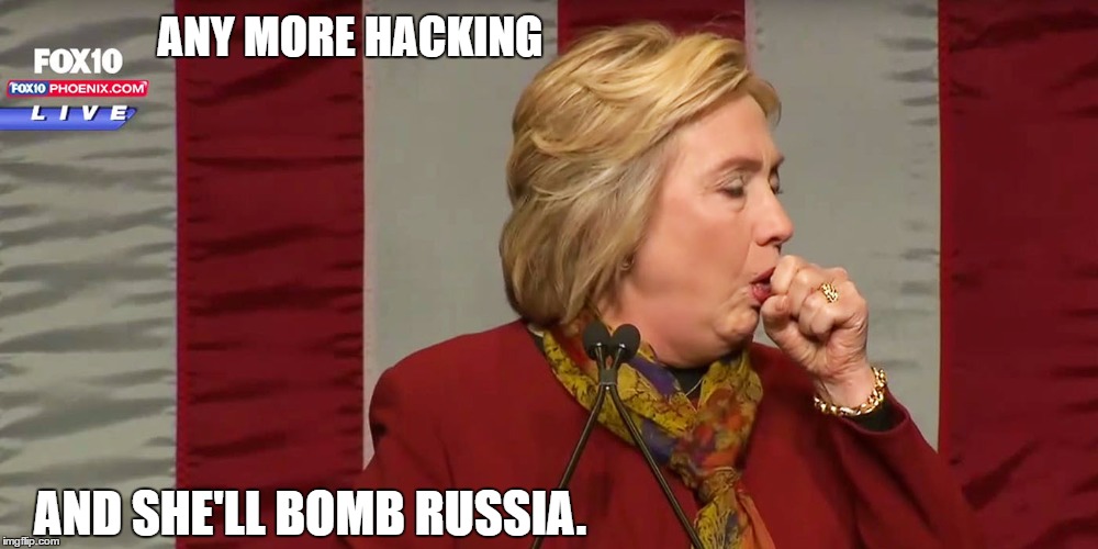 Hillary Clinton. | ANY MORE HACKING; AND SHE'LL BOMB RUSSIA. | image tagged in the picture of health | made w/ Imgflip meme maker