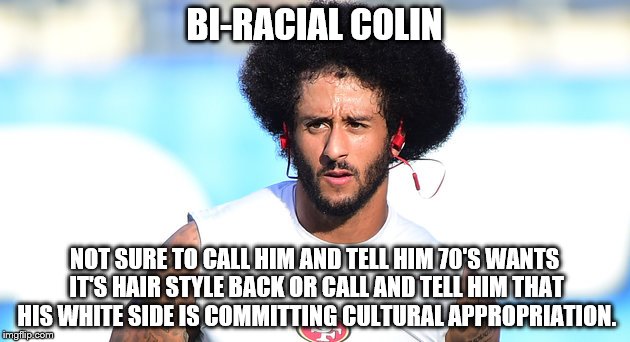 Colin K | BI-RACIAL COLIN; NOT SURE TO CALL HIM AND TELL HIM 70'S WANTS IT'S HAIR STYLE BACK OR CALL AND TELL HIM THAT HIS WHITE SIDE IS COMMITTING CULTURAL APPROPRIATION. | image tagged in colin k | made w/ Imgflip meme maker