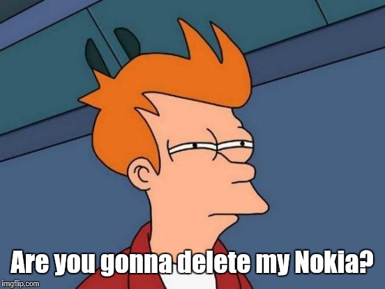 Futurama Fry Meme | Are you gonna delete my Nokia? | image tagged in memes,futurama fry | made w/ Imgflip meme maker