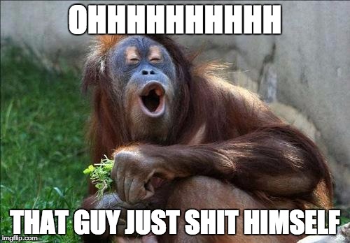 funnymonkey | OHHHHHHHHHH; THAT GUY JUST SHIT HIMSELF | image tagged in funnymonkey | made w/ Imgflip meme maker
