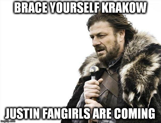 Brace Yourselves X is Coming | BRACE YOURSELF KRAKOW; JUSTIN FANGIRLS ARE COMING | image tagged in memes,brace yourselves x is coming | made w/ Imgflip meme maker