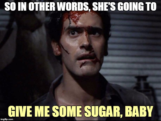 SO IN OTHER WORDS, SHE'S GOING TO GIVE ME SOME SUGAR, BABY | made w/ Imgflip meme maker