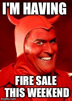 I'M HAVING FIRE SALE THIS WEEKEND | made w/ Imgflip meme maker