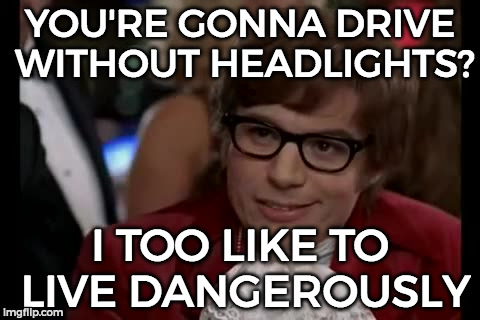 I Too Like To Live Dangerously Memes - Imgflip