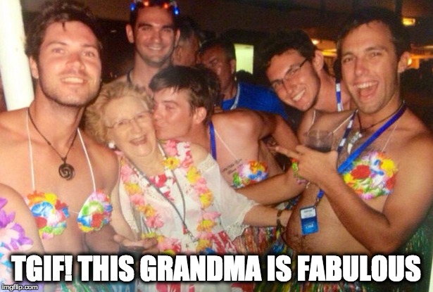 TGIF: This Grandma Is Fabulous | TGIF!
THIS GRANDMA IS FABULOUS | image tagged in grandma,fabulous,fab,grandpa,technology challenged grandparents | made w/ Imgflip meme maker