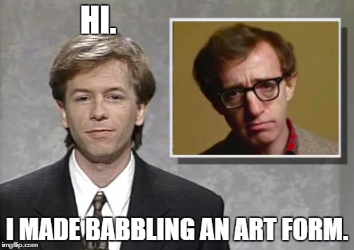 David Spade: Hollywood Minute | HI. I MADE BABBLING AN ART FORM. | image tagged in david spade hollywood minute,woody allen | made w/ Imgflip meme maker