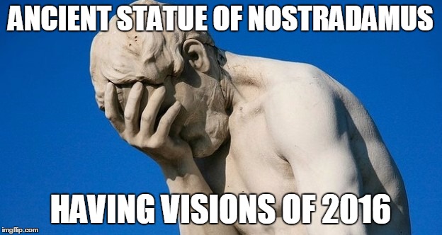 ANCIENT STATUE OF NOSTRADAMUS; HAVING VISIONS OF 2016 | image tagged in mexican trump supporter | made w/ Imgflip meme maker