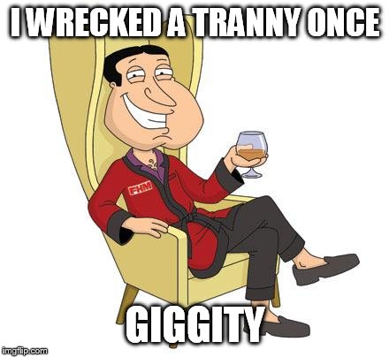 I WRECKED A TRANNY ONCE GIGGITY | made w/ Imgflip meme maker