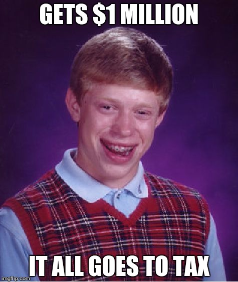 Bad Luck Brian Meme | GETS $1 MILLION; IT ALL GOES TO TAX | image tagged in memes,bad luck brian | made w/ Imgflip meme maker