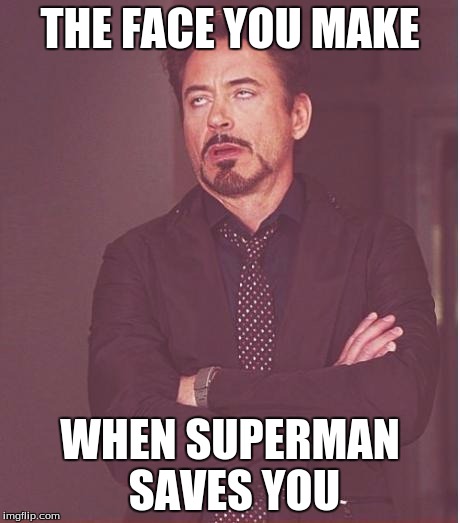 Face You Make Robert Downey Jr Meme | THE FACE YOU MAKE; WHEN SUPERMAN SAVES YOU | image tagged in memes,face you make robert downey jr | made w/ Imgflip meme maker