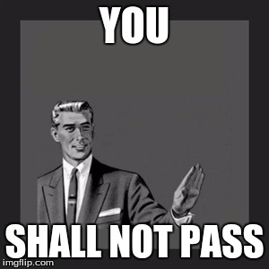 Kill Yourself Guy | YOU; SHALL NOT PASS | image tagged in memes,kill yourself guy | made w/ Imgflip meme maker