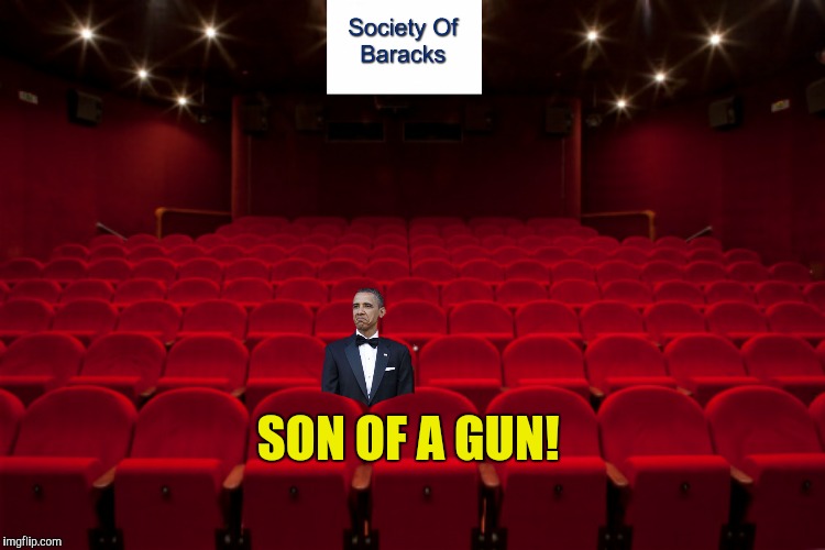 Meanwhile at The S. O. B. | SON OF A GUN! | image tagged in barack obama,society of baracks,son of a gun | made w/ Imgflip meme maker