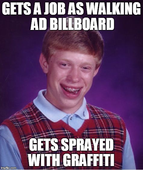 Bad Luck Brian Meme | GETS A JOB AS WALKING AD BILLBOARD GETS SPRAYED WITH GRAFFITI | image tagged in memes,bad luck brian | made w/ Imgflip meme maker