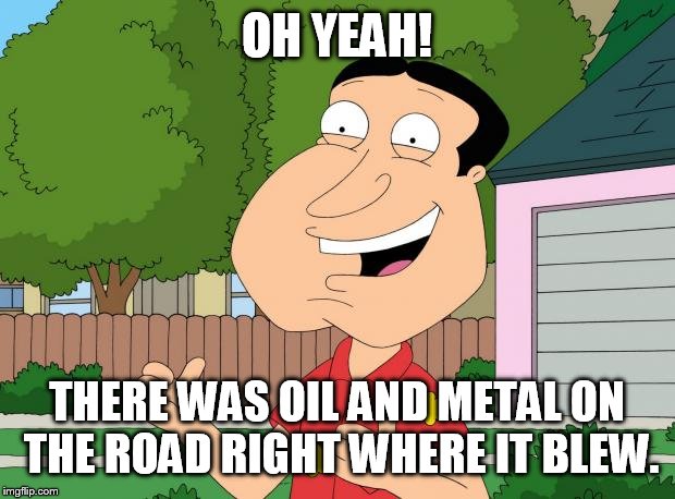 OH YEAH! THERE WAS OIL AND METAL ON THE ROAD RIGHT WHERE IT BLEW. | made w/ Imgflip meme maker